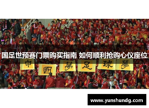 国足世预赛门票购买指南 如何顺利抢购心仪座位