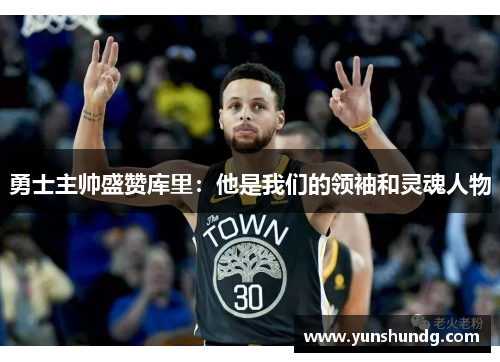 勇士主帅盛赞库里：他是我们的领袖和灵魂人物