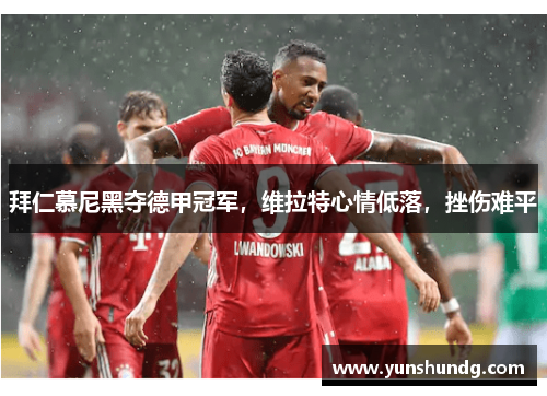 拜仁慕尼黑夺德甲冠军，维拉特心情低落，挫伤难平