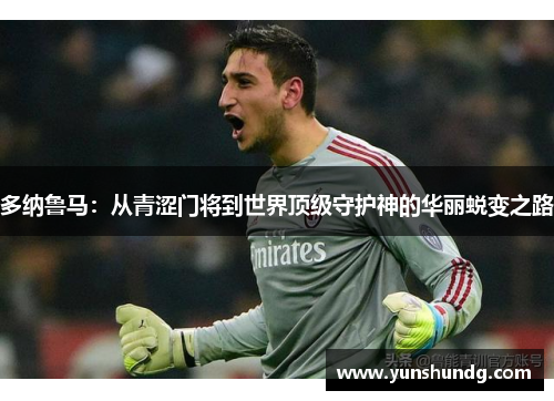 多纳鲁马：从青涩门将到世界顶级守护神的华丽蜕变之路