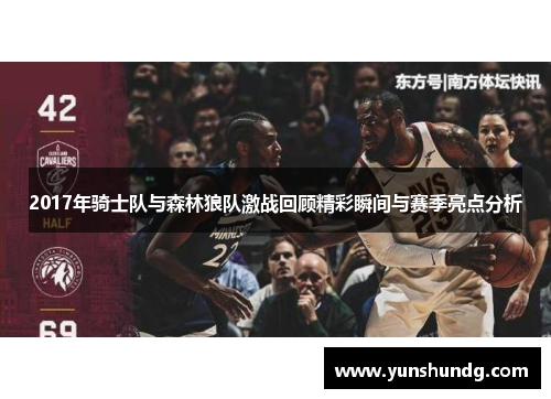 2017年骑士队与森林狼队激战回顾精彩瞬间与赛季亮点分析